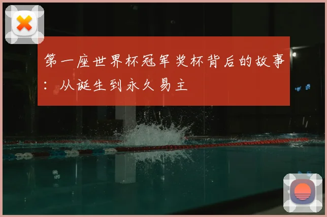 第一座世界杯冠军奖杯背后的故事:从诞生到永久易主