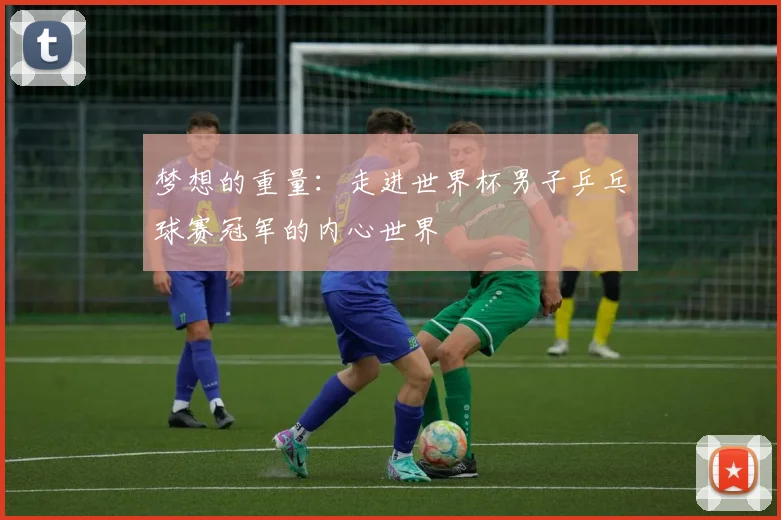 梦想的重量:走进世界杯男子乒乓球赛冠军的内心世界