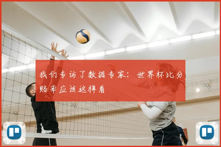 我们专访了数据专家：世界杯比分赔率应该这样看