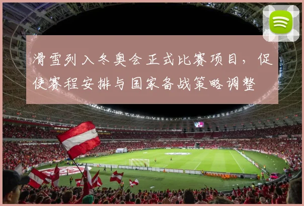 滑雪列入冬奥会正式比赛项目，促使赛程安排与国家备战策略调整