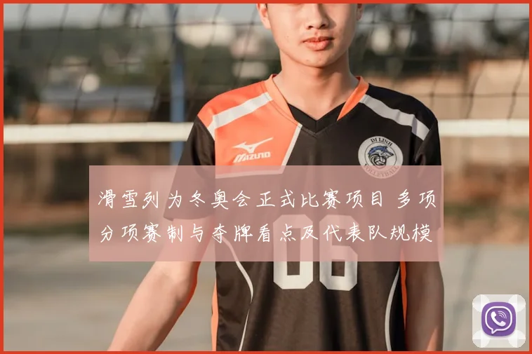滑雪列为冬奥会正式比赛项目 多项分项赛制与夺牌看点及代表队规模预估