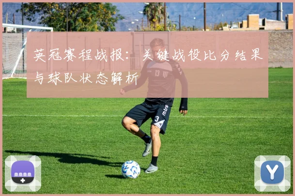 英冠赛程战报：关键战役比分结果与球队状态解析