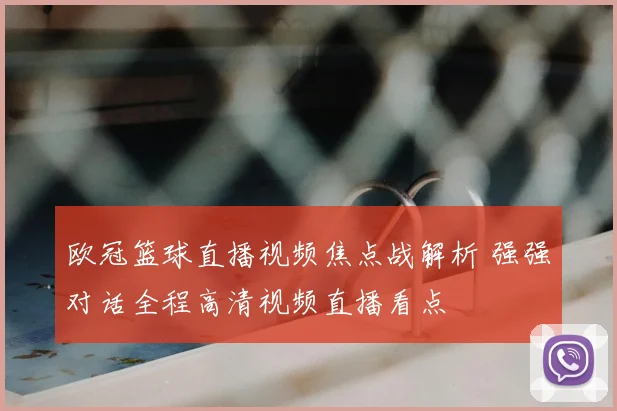 欧冠篮球直播视频焦点战解析 强强对话全程高清视频直播看点