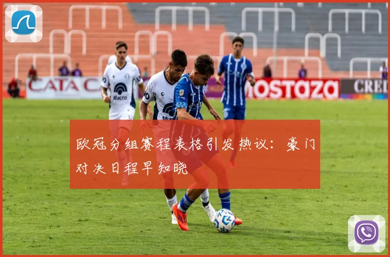 欧冠分组赛程表格引发热议:豪门对决日程早知晓